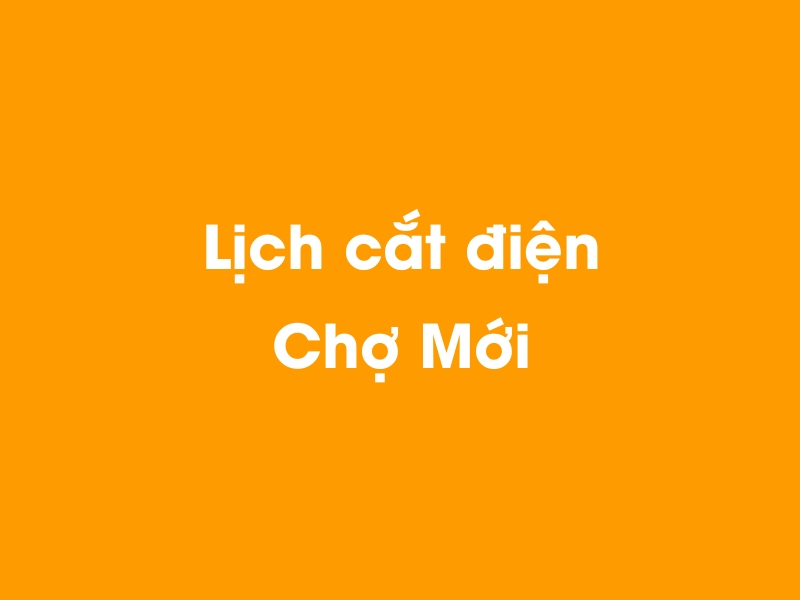 Lịch cúp điện Chợ Mới hôm nay 21/11/2024