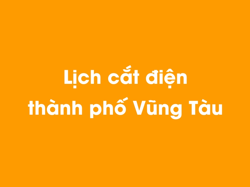 Lịch cúp điện thành phố Vũng Tàu hôm nay 19/05/2024