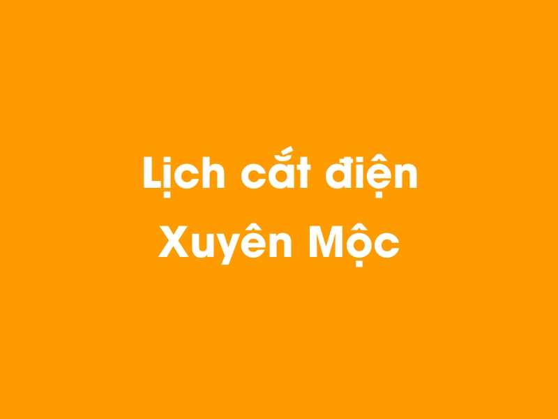 Lịch cúp điện Xuyên Mộc hôm nay 29/10/2024