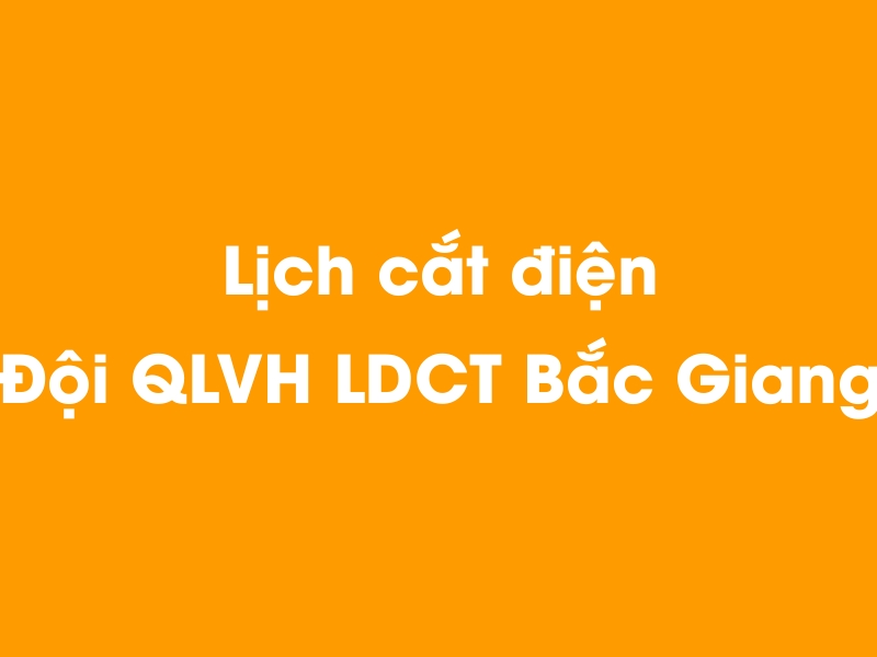 Lịch cúp điện Đội QLVH LDCT Bắc Giang hôm nay 04/12/2024