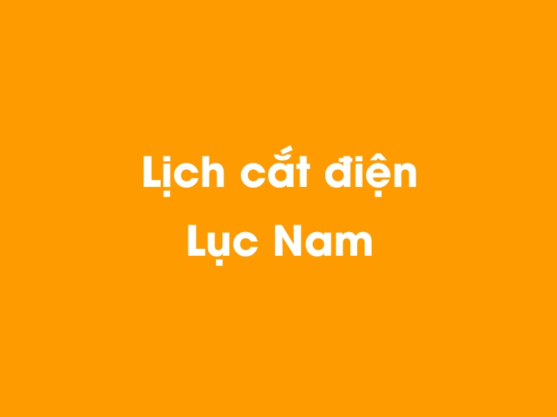 Lịch cúp điện Lục Nam hôm nay 18/05/2024