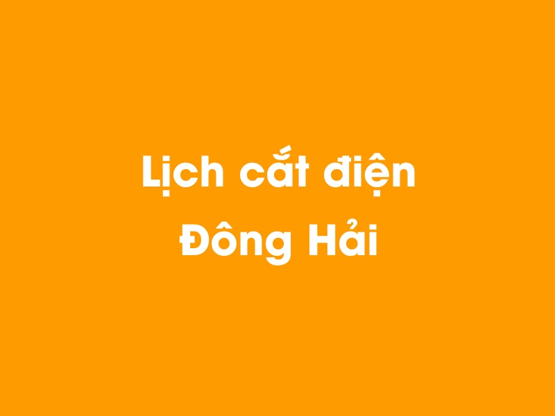 Lịch cúp điện Đông Hải hôm nay 18/05/2024