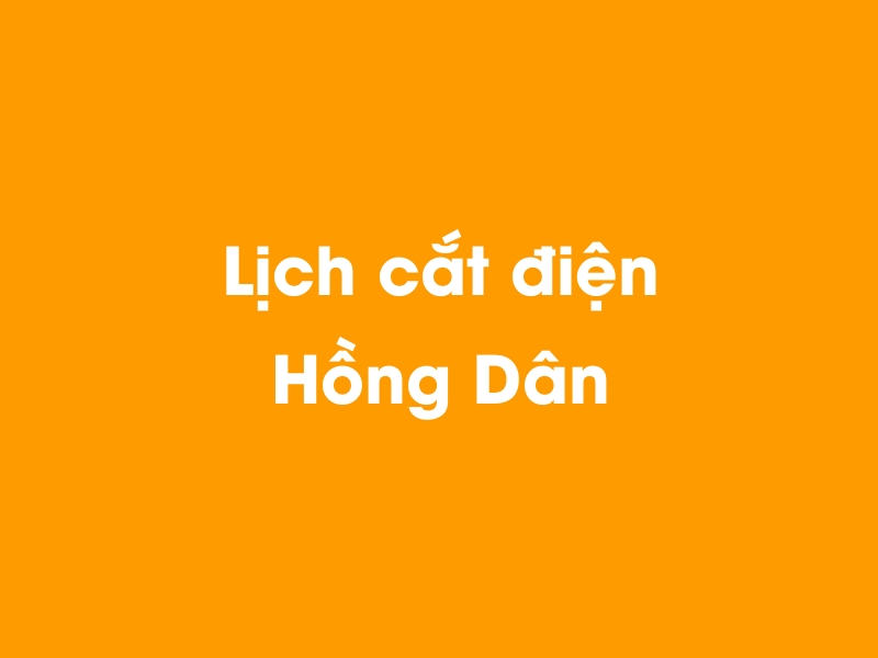 Lịch cúp điện Hồng Dân hôm nay 18/05/2024