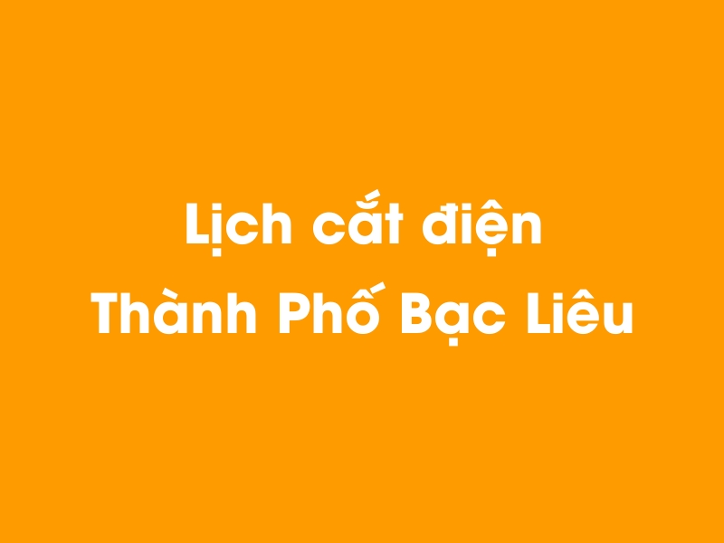 Lịch cúp điện Thành Phố Bạc Liêu hôm nay 18/05/2024