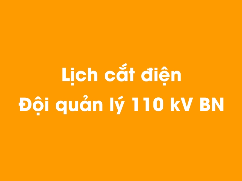 Lịch cúp điện Đội quản lý 110 kV BN hôm nay 21/11/2024