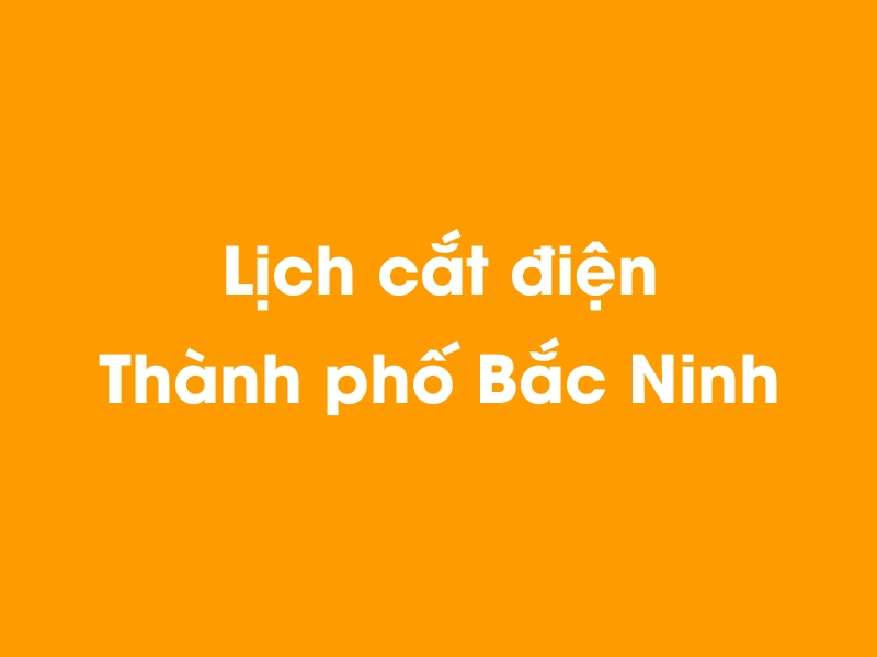 Lịch cúp điện Thành phố Bắc Ninh hôm nay 18/05/2024