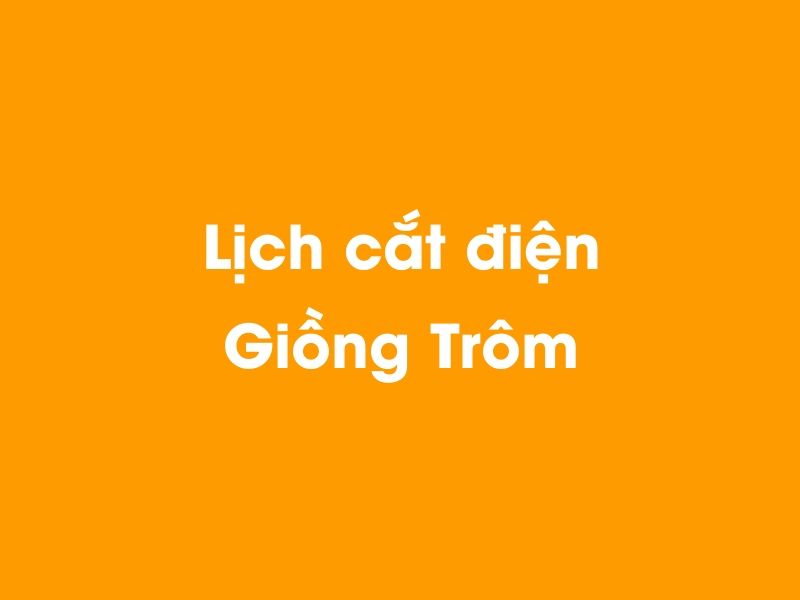 Lịch cúp điện Giồng Trôm hôm nay 18/05/2024