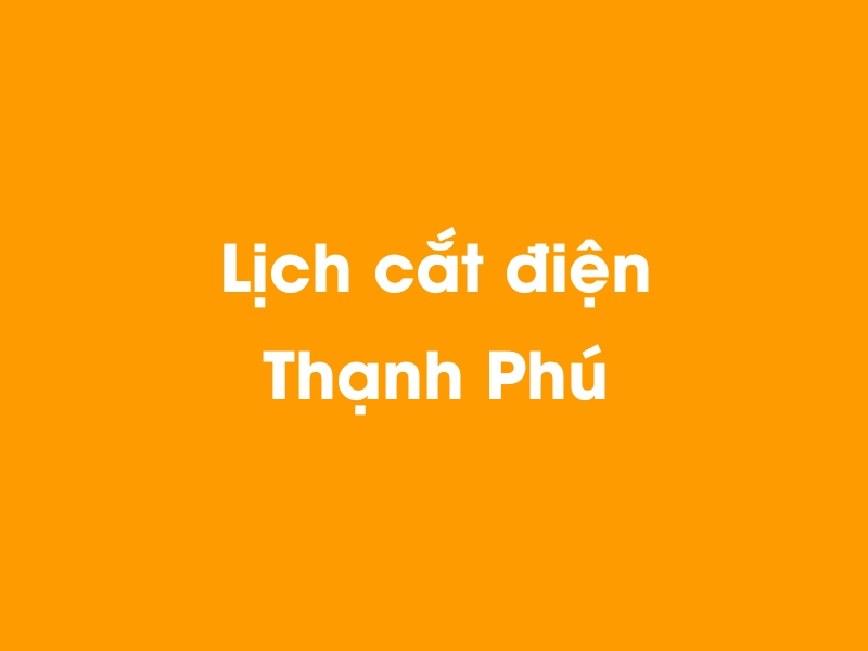 Lịch cúp điện Thạnh Phú hôm nay 19/05/2024