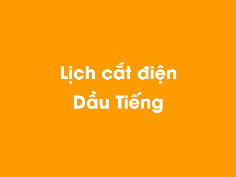 Lịch cúp điện Dầu Tiếng hôm nay 21/11/2024