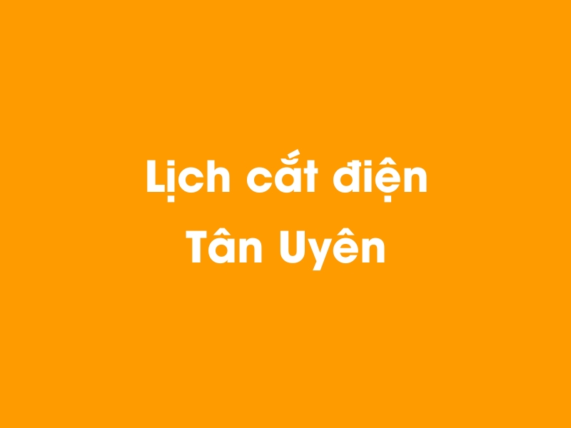 Lịch cúp điện Tân Uyên hôm nay 18/05/2024