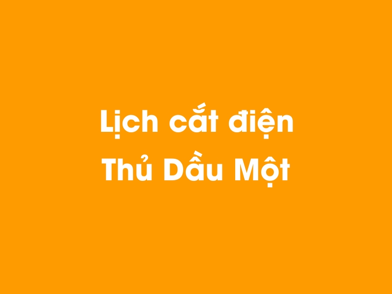 Lịch cúp điện Thủ Dầu Một hôm nay 19/05/2024