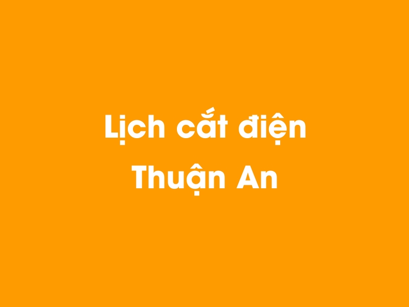 Lịch cúp điện Thuận An hôm nay 18/05/2024