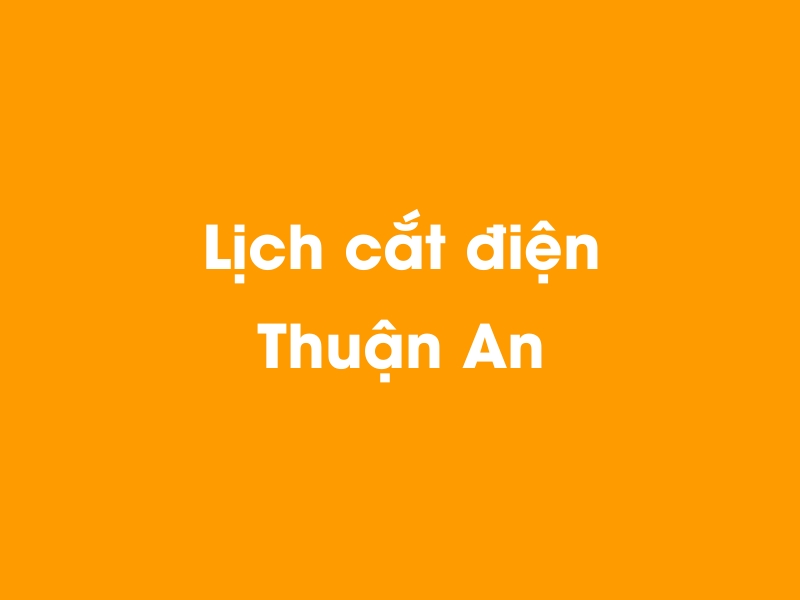 Lịch cúp điện Thuận An hôm nay 21/11/2024