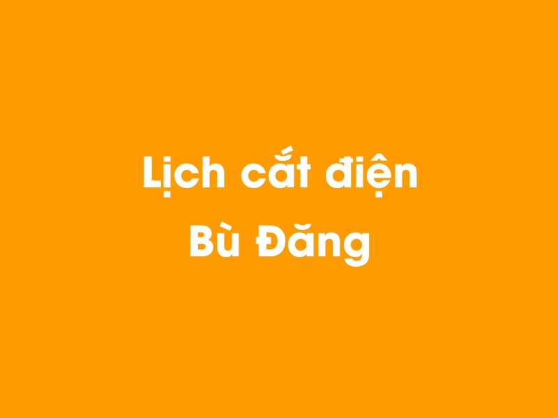 Lịch cúp điện Bù Đăng hôm nay 29/10/2024