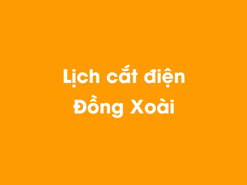 Lịch cúp điện Đồng Xoài hôm nay 18/05/2024