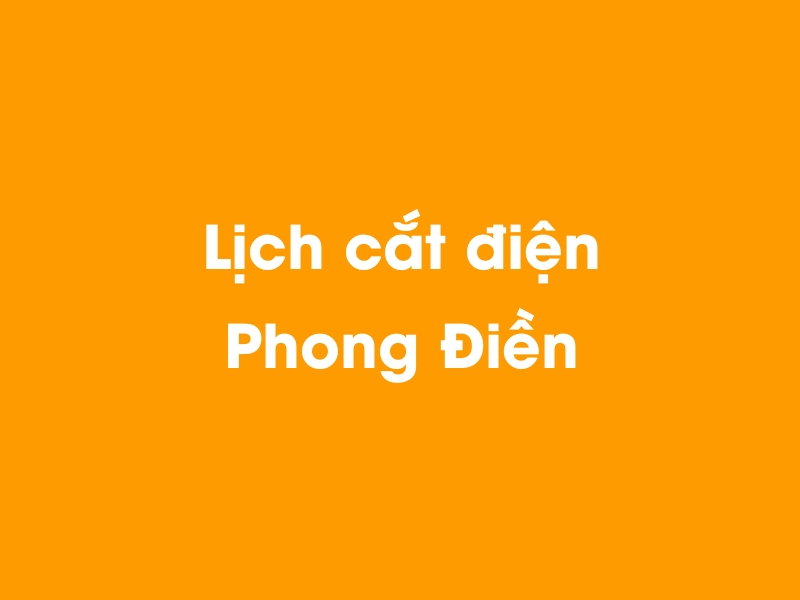 Lịch cúp điện Phong Điền hôm nay 21/11/2024