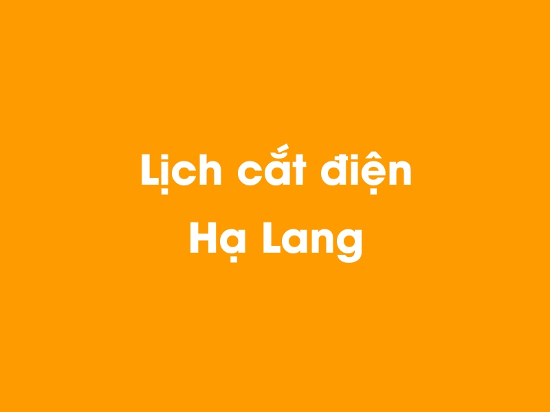 Lịch cúp điện Hạ Lang hôm nay 18/05/2024