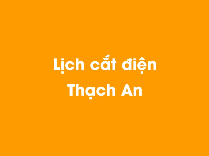 Lịch cúp điện Thạch An hôm nay 18/05/2024