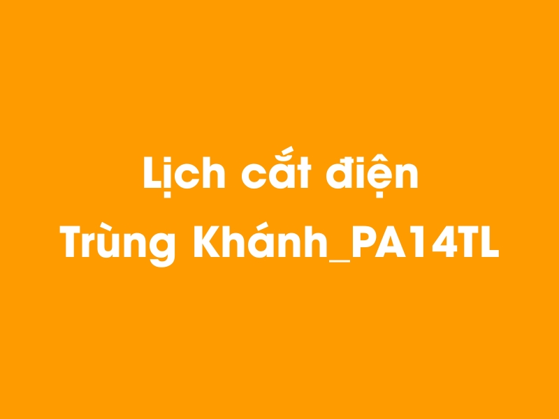 Lịch cúp điện Trùng Khánh_PA14TL hôm nay 18/05/2024