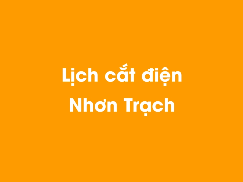 Lịch cúp điện Nhơn Trạch hôm nay 21/11/2024