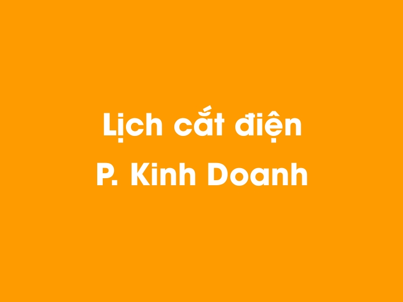 Lịch cúp điện P. Kinh Doanh hôm nay 03/12/2024