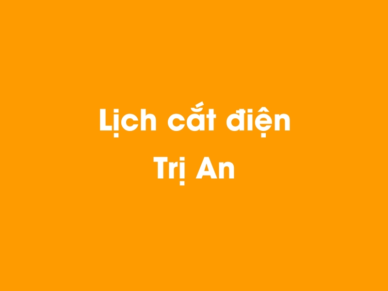 Lịch cúp điện Trị An hôm nay 21/11/2024