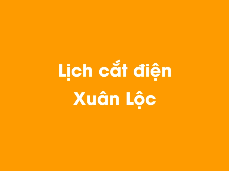 Lịch cúp điện Xuân Lộc hôm nay 21/11/2024