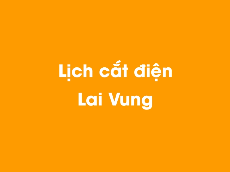 Lịch cúp điện Lai Vung hôm nay 18/05/2024