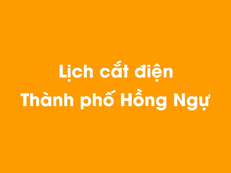 Lịch cúp điện Thành phố Hồng Ngự hôm nay 18/05/2024