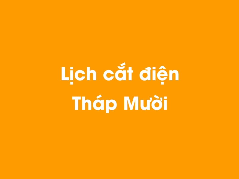 Lịch cúp điện Tháp Mười hôm nay 19/05/2024