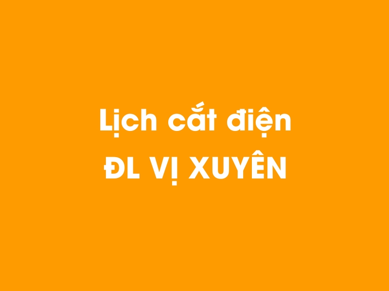 Lịch cúp điện ĐL VỊ XUYÊN hôm nay 19/05/2024