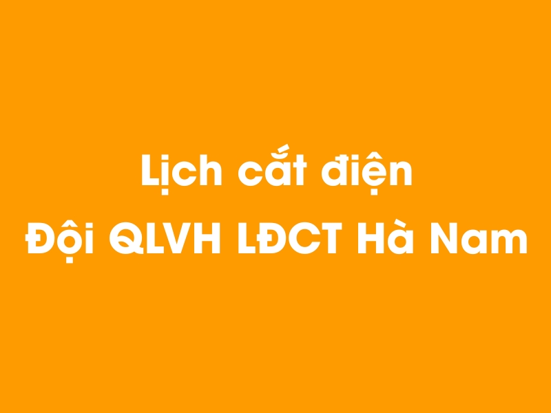 Lịch cúp điện Đội QLVH LĐCT Hà Nam hôm nay 18/05/2024