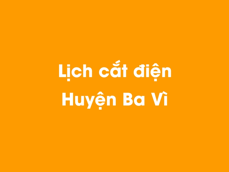 Lịch cúp điện Huyện Ba Vì hôm nay 19/05/2024