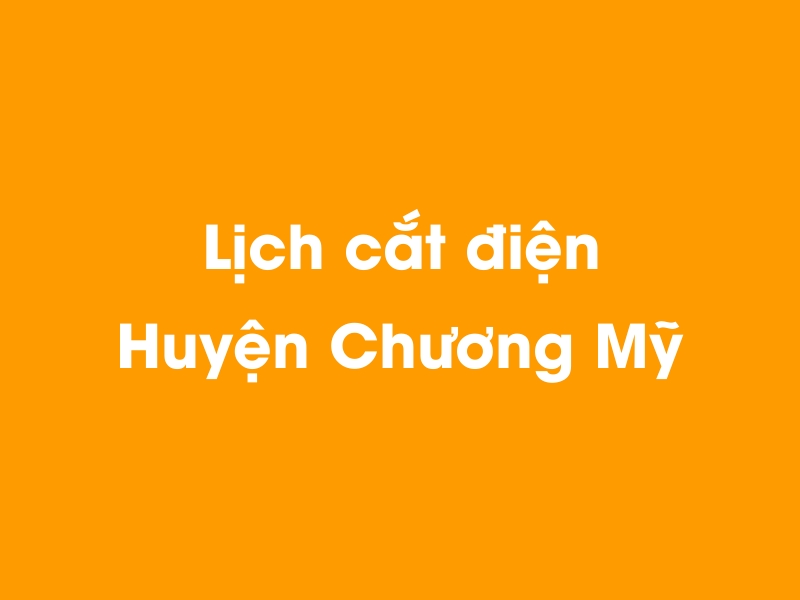 Lịch cúp điện Huyện Chương Mỹ hôm nay 19/05/2024