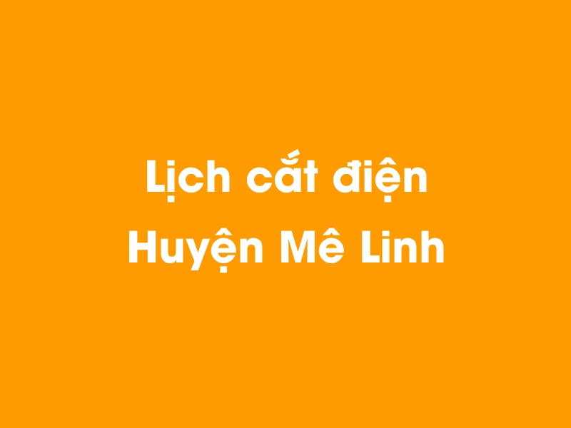 Lịch cúp điện Huyện Mê Linh hôm nay 21/11/2024