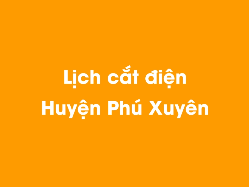 Lịch cúp điện Huyện Phú Xuyên hôm nay 21/11/2024