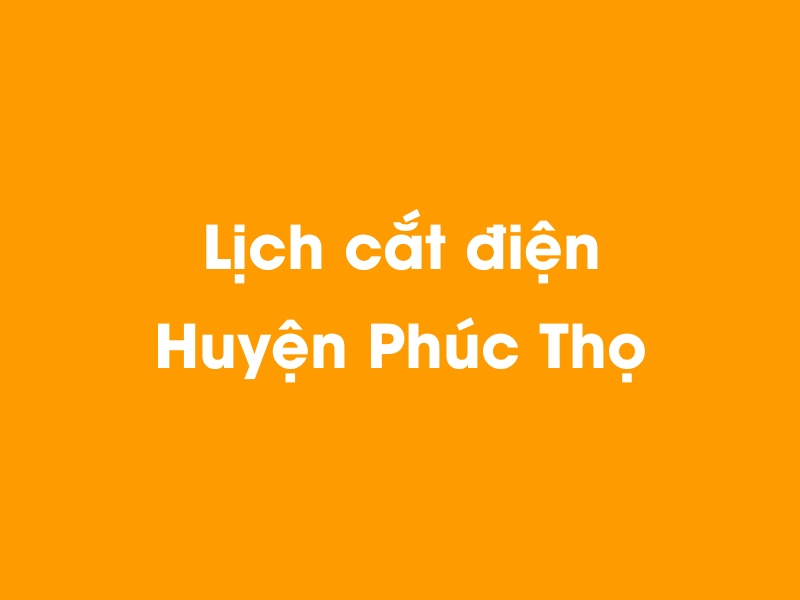 Lịch cúp điện Huyện Phúc Thọ hôm nay 19/05/2024