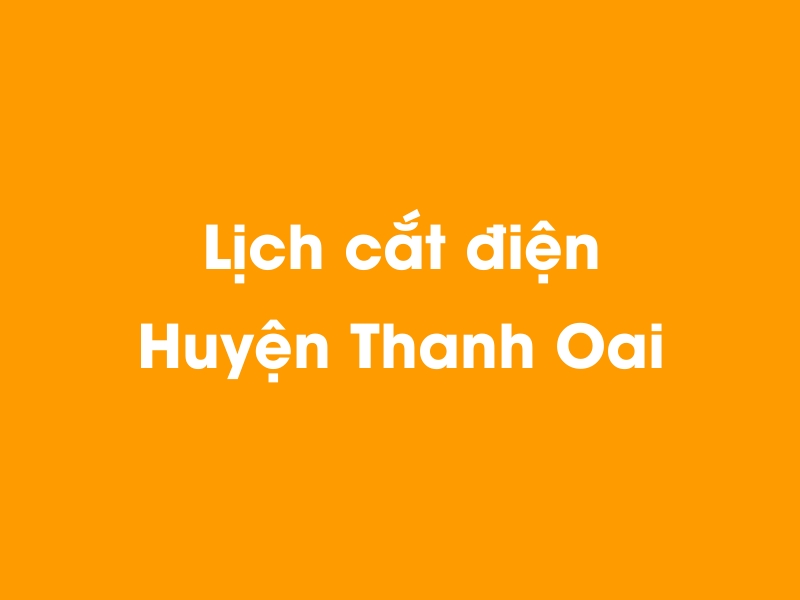 Lịch cúp điện Huyện Thanh Oai hôm nay 19/05/2024