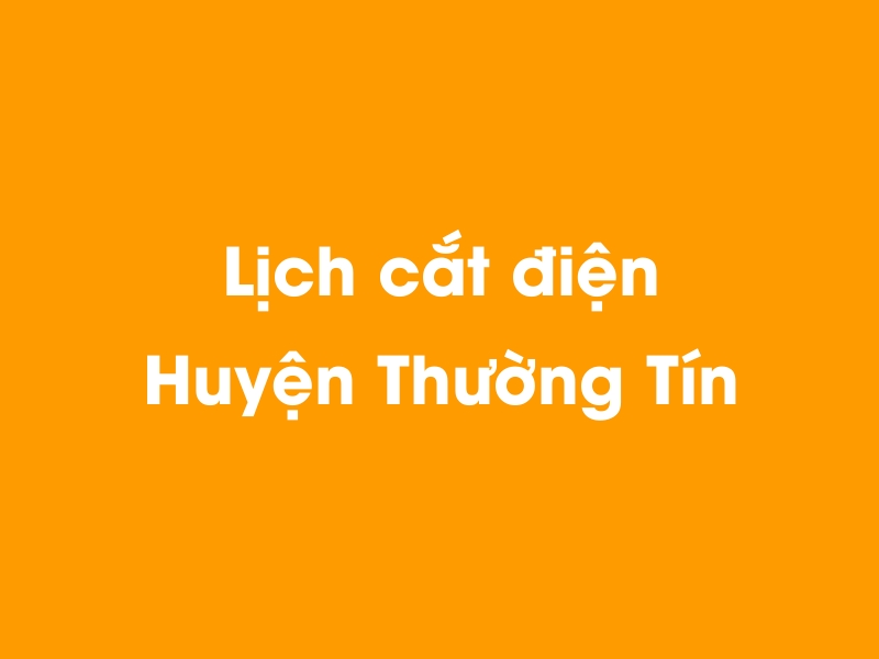 Lịch cúp điện Huyện Thường Tín hôm nay 19/05/2024