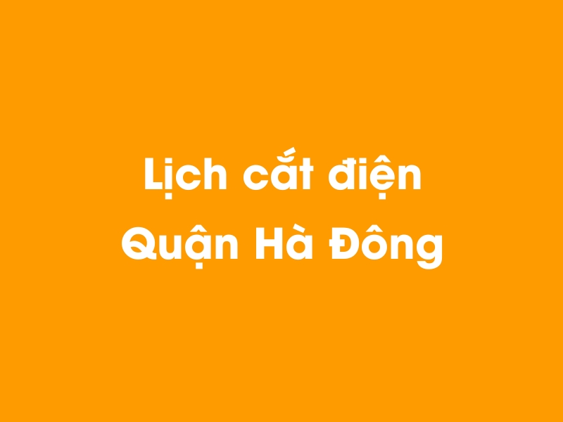 Lịch cúp điện Quận Hà Đông hôm nay 19/05/2024