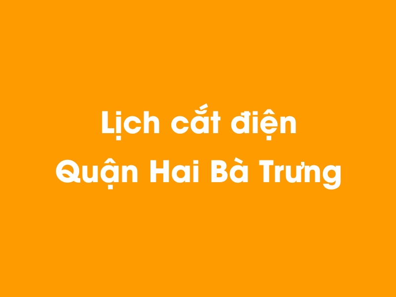 Lịch cúp điện Quận Hai Bà Trưng hôm nay 03/12/2024