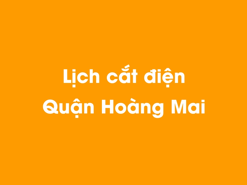 Lịch cúp điện Quận Hoàng Mai hôm nay 19/05/2024