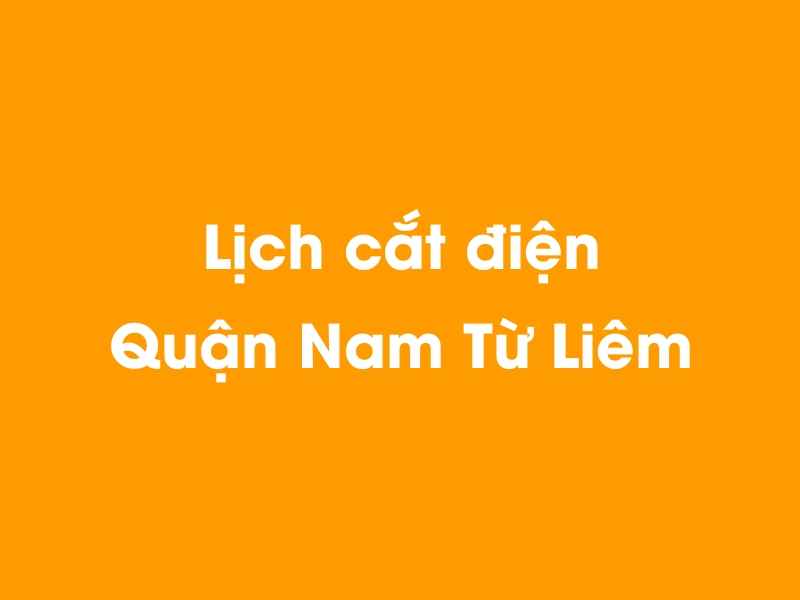 Lịch cúp điện Quận Nam Từ Liêm hôm nay 21/11/2024