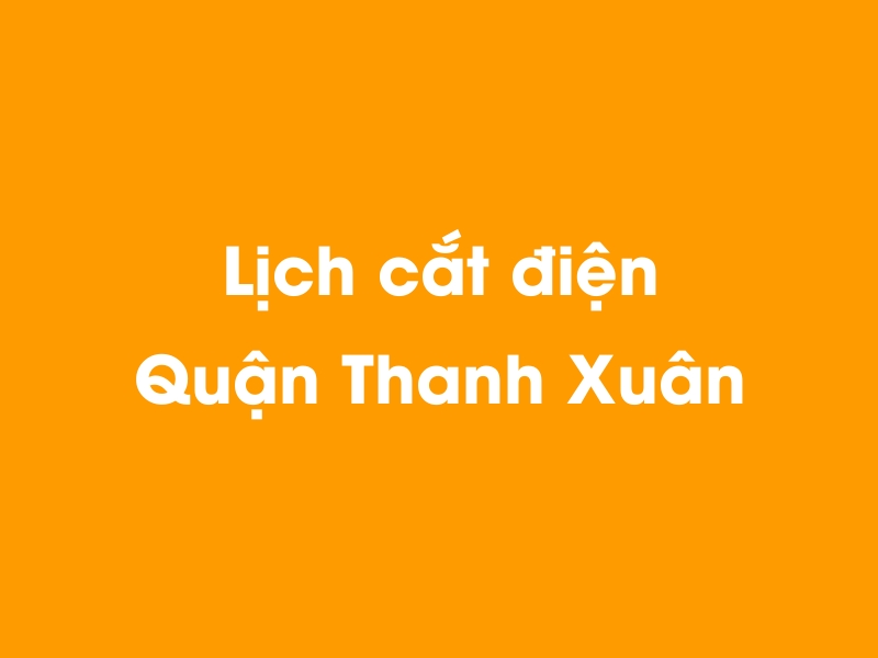 Lịch cúp điện Quận Thanh Xuân hôm nay 19/05/2024