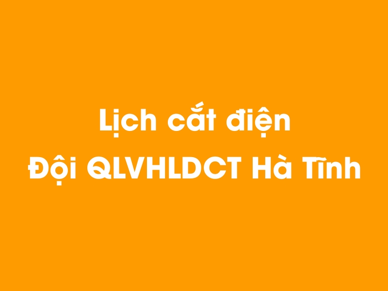 Lịch cúp điện Đội QLVHLDCT Hà Tĩnh hôm nay 19/05/2024