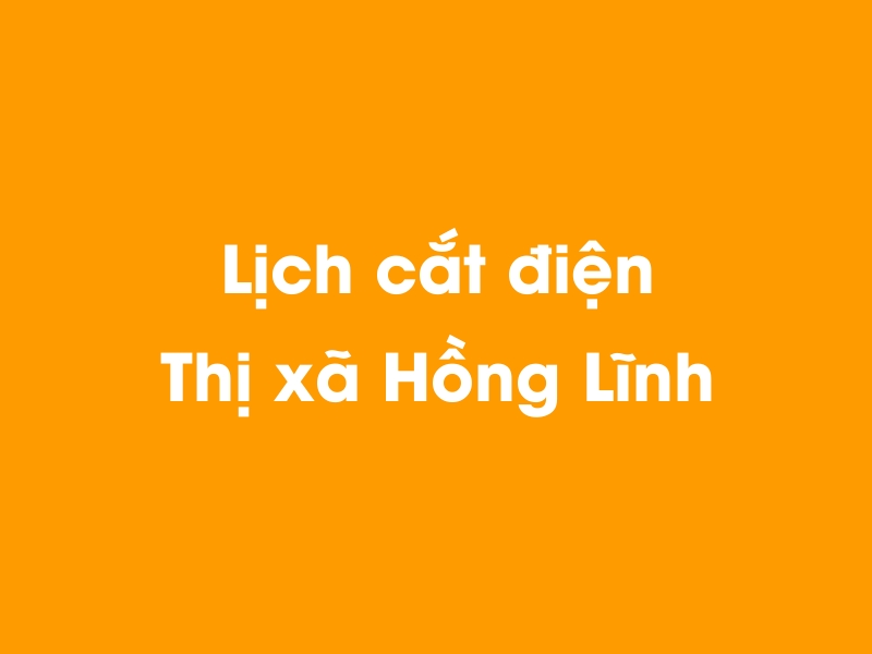 Lịch cúp điện Thị xã Hồng Lĩnh hôm nay 18/05/2024