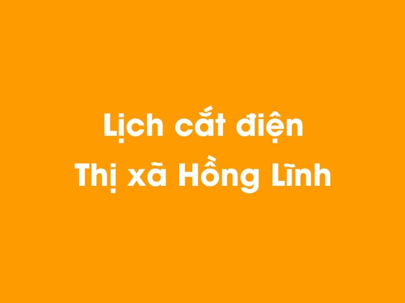 Lịch cúp điện Thị xã Hồng Lĩnh hôm nay 21/11/2024