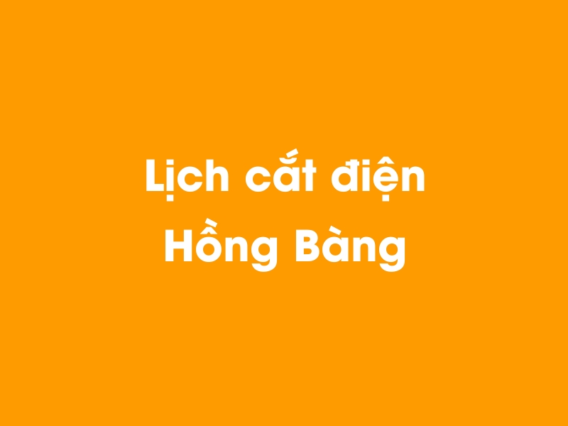 Lịch cúp điện Hồng Bàng hôm nay 21/11/2024