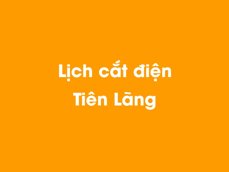 Lịch cúp điện Tiên Lãng hôm nay 18/05/2024