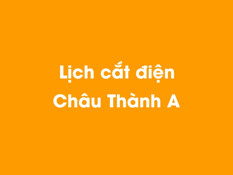 Lịch cúp điện Châu Thành A hôm nay 21/11/2024